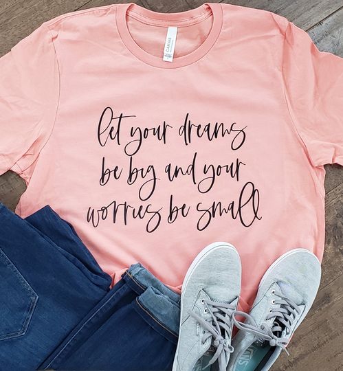 Let your dreams be big and your worries be small