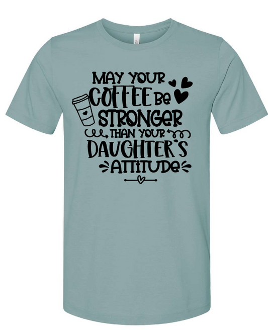 May your coffee be stronger than your daughter's attitude